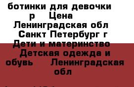 ботинки для девочки 22 р. › Цена ­ 700 - Ленинградская обл., Санкт-Петербург г. Дети и материнство » Детская одежда и обувь   . Ленинградская обл.